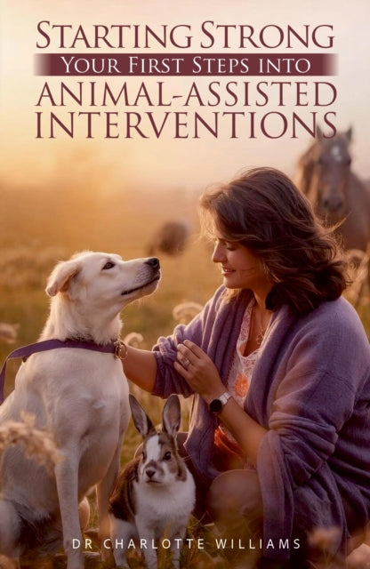 Starting Strong Your First Steps into AnimalAssisted Interventions