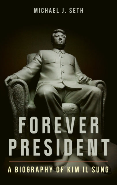 Forever President  A Biography of Kim Il Sung