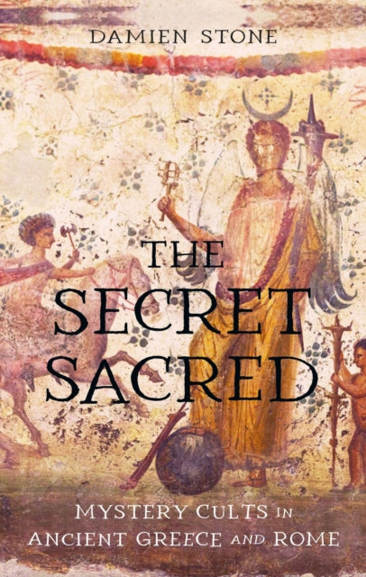 The Secret Sacred  Mystery Cults in Ancient Greece and Rome