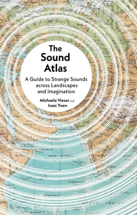 The Sound Atlas  A Guide to Strange Sounds across
