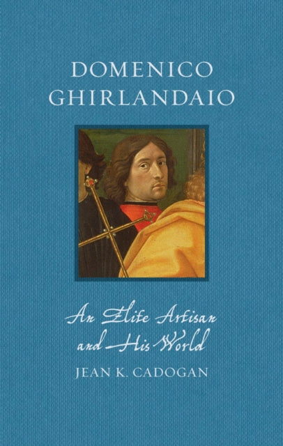 Domenico Ghirlandaio  An Elite Artisan and His World