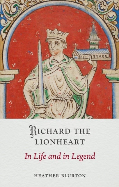 Richard the Lionheart  In Life and in Legend