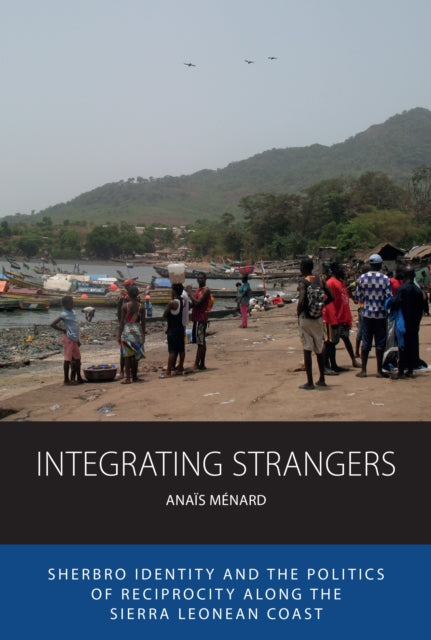 Integrating Strangers Sherbro Identity and the Politics of Reciprocity Along the Sierra Leonean Coast