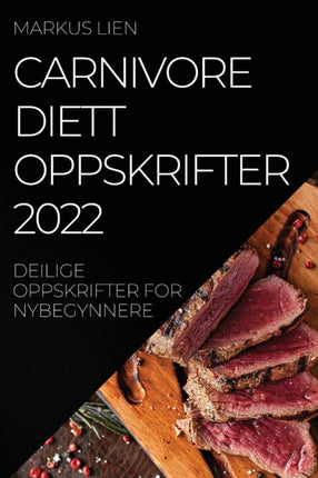 Carnivore Diettoppskrifter 2022: Deilige Oppskrifter for Nybegynnere