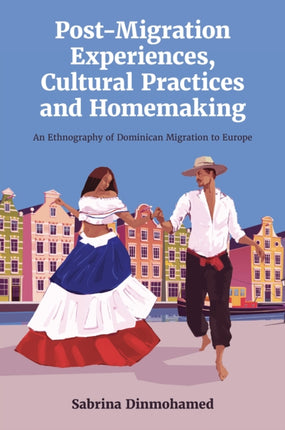 Post-Migration Experiences, Cultural Practices and Homemaking: An Ethnography of Dominican Migration to Europe