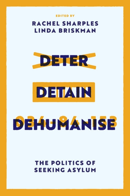 Deter Detain Dehumanise  The Politics of Seeking Asylum