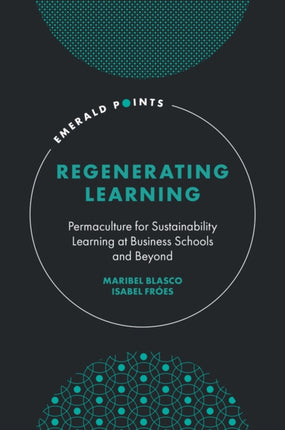 Regenerating Learning  Permaculture for Sustainability Learning at Business Schools and Beyond