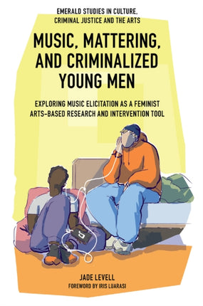 Music Mattering and Criminalized Young Men  Exploring Music Elicitation as a Feminist ArtsBased Research and Intervention Tool