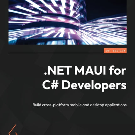 .NET MAUI for C# Developers: Build cross-platform mobile and desktop applications