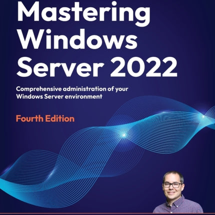 Mastering Windows Server 2022: Comprehensive administration of your Windows Server environment