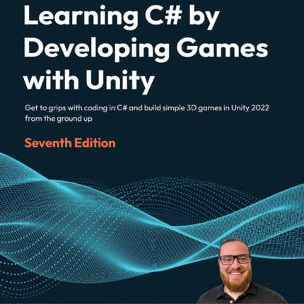 Learning C# by Developing Games with Unity: Get to grips with coding in C# and build simple 3D games in Unity 2023 from the ground up
