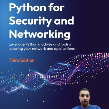 Python for Security and Networking: Leverage Python modules and tools in securing your network and applications