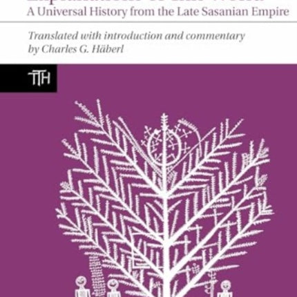 The Book of Kings and the Explanations of This World: A Universal History from the Late Sasanian Empire