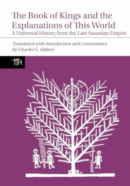 The Book of Kings and the Explanations of This World: A Universal History from the Late Sasanian Empire