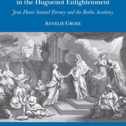 Religion, science and moral philosophy in the Huguenot Enlightenment: Jean Henri Samuel Formey and the Berlin Academy