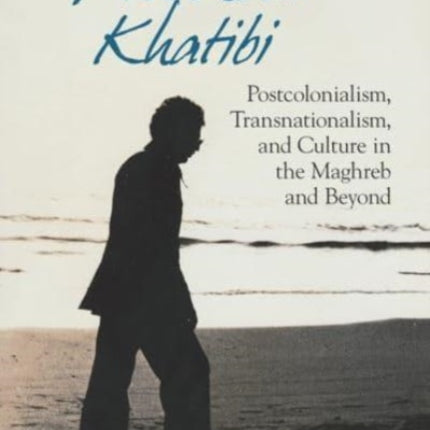 Abdelkébir Khatibi: Postcolonialism, Transnationalism, and Culture in the Maghreb and Beyond: 2020