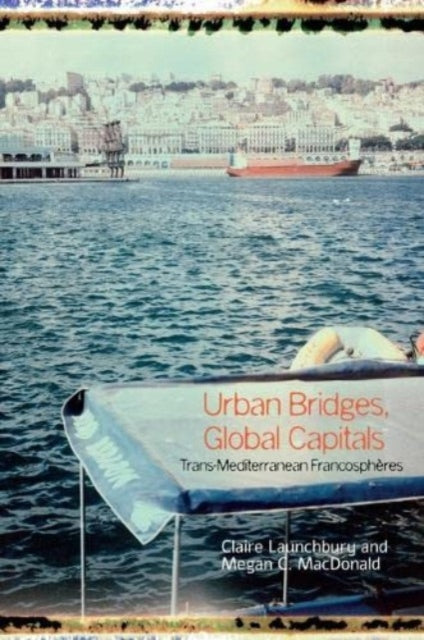 Urban Bridges, Global Capital(s): Trans-Mediterranean Francosphères