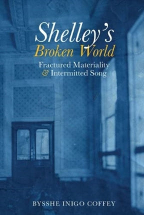 Shelley's Broken World: Fractured Materiality and Intermitted Song: 2021