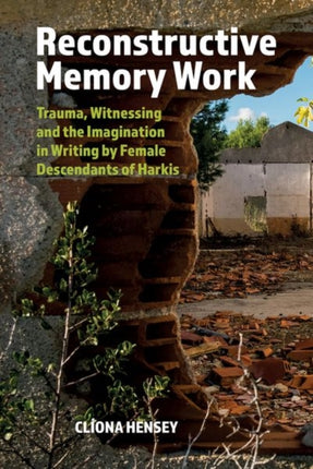 Reconstructive Memory Work: Trauma, Witnessing and the Imagination in Writing by Female Descendants of Harkis