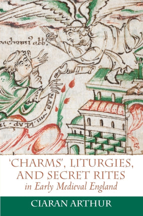 'Charms', Liturgies, and Secret Rites in Early Medieval England