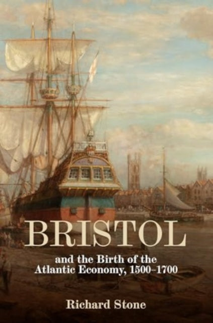 Bristol and the Birth of the Atlantic Economy 15001700