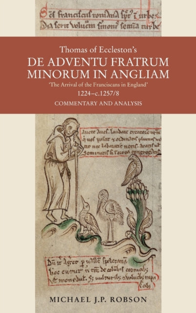 Thomas of Eccleston's De adventu Fratrum Minorum in Angliam ["The Arrival of the Franciscans in England"], 1224-c.1257/8: Commentary and Analysis