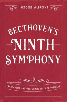 Beethoven's Ninth Symphony: Rehearsing and Performing its 1824 Premiere