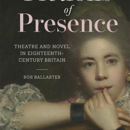 Fictions of Presence  Theatre and Novel in EighteenthCentury Britain