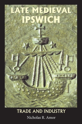 Late Medieval Ipswich  Trade and Industry