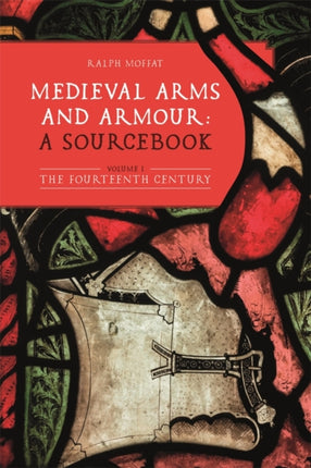Medieval Arms and Armour a Sourcebook. Volume I