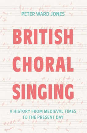 British Choral Singing  A History from Medieval Times to the Present Day