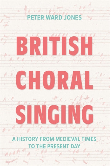 British Choral Singing  A History from Medieval Times to the Present Day