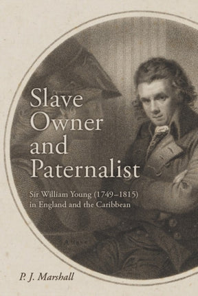 Slave Owner and Paternalist  Sir William Young 17491815 in England and the Caribbean