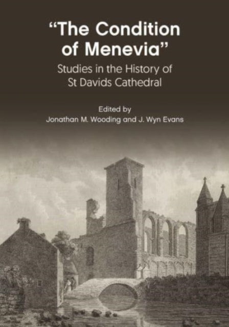 “The Condition Of Menevia”: Studies in the History of St Davids Cathedral