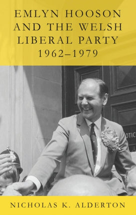Emlyn Hooson and the Welsh Liberal Party 19621979