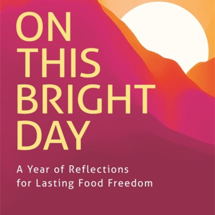 On This Bright Day: A Year of Reflections for Lasting Food Freedom