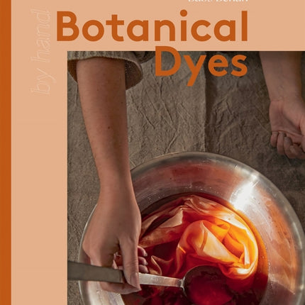 Botanical Dyes: Plant-to-Print Dyes, Techniques and Projects