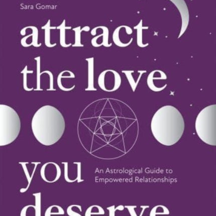 Attract the Love You Deserve: An Astrological Guide to Empowered Relationships