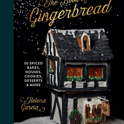 The Book Of Gingerbread: 50 Spiced Bakes, Houses, Cookies, Desserts and More