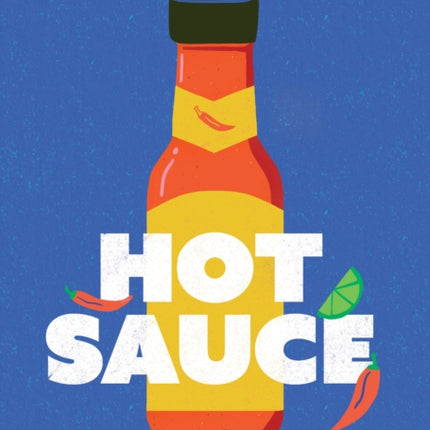 Hot Sauce: A Fiery Guide to 101 of the World's Best Sauces