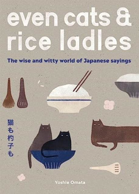 Even Cats and Rice Ladles: The Wise and Witty World of Japanese Sayings