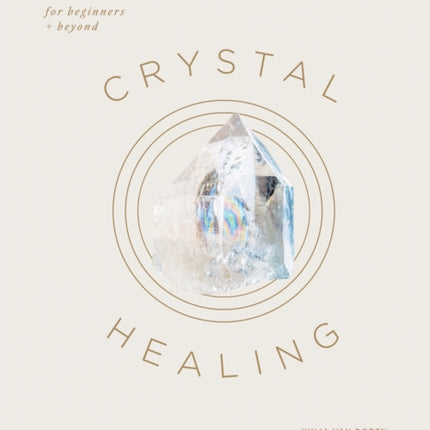 Crystal Healing: The Complete Modern Guide for Beginners and Beyond