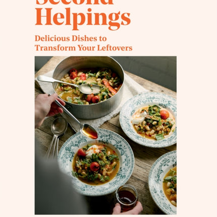 Second Helpings: Transform Leftovers Into Delicious Dishes