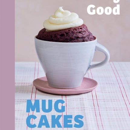 Seriously Good Mug Cakes