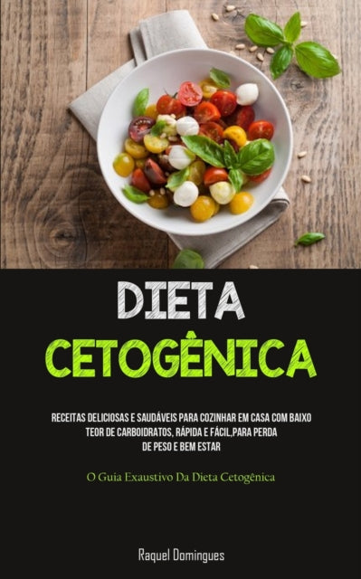 Dieta Cetogênica: Receitas deliciosas e saudáveis para cozinhar em casa com baixo teor de carboidratos, rápida e fácil, para perda de peso e bem estar (O guia exaustivo da dieta cetogênica)