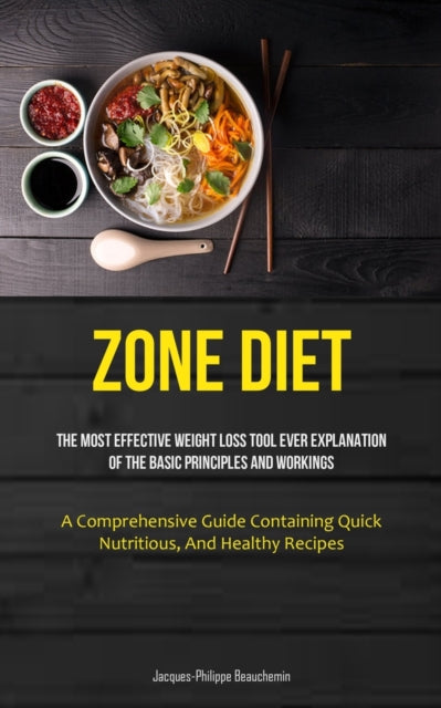 Zone Diet: The Most Effective Weight Loss Tool Ever Explanation Of The Basic Principles And Workings (A Comprehensive Guide Containing Quick, Nutritious, And Healthy Recipes)