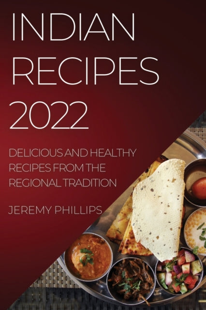 Indian Recipes 2022: Delicious and Healthy Recipes from the Regional Tradition