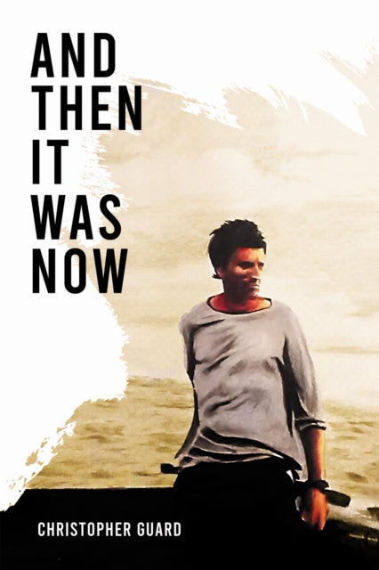 And Then It Was Now: The Autobiography of Christopher Guard