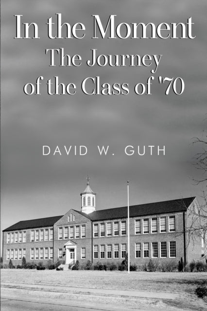In the Moment The Journey of the Class of 70