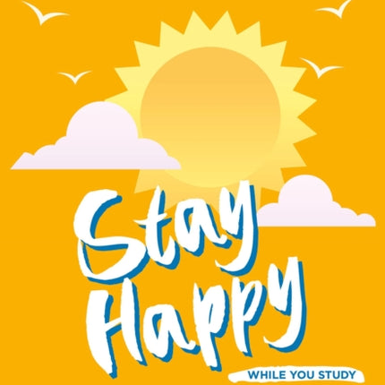 Stay Happy While You Study: Make the Most of Your